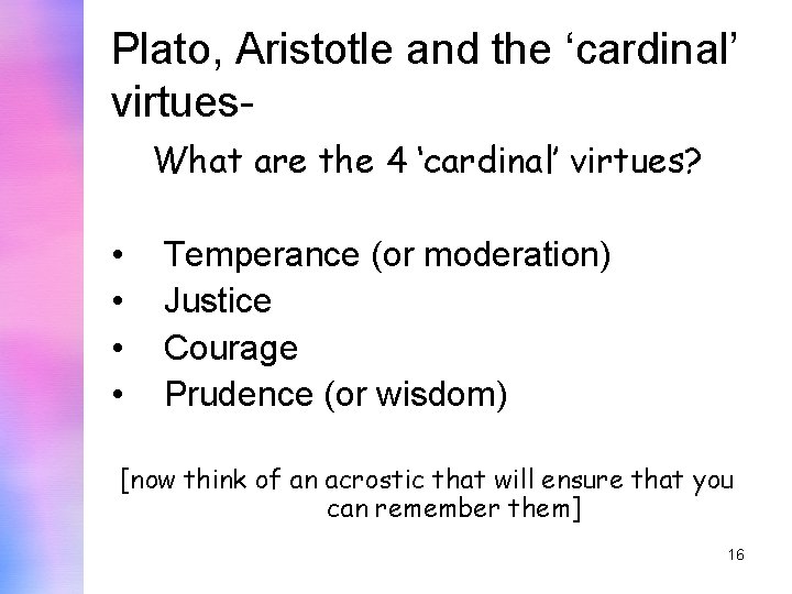 Plato, Aristotle and the ‘cardinal’ virtues. What are the 4 ‘cardinal’ virtues? • •