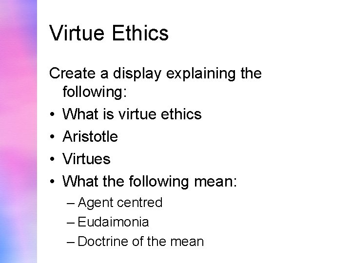 Virtue Ethics Create a display explaining the following: • What is virtue ethics •