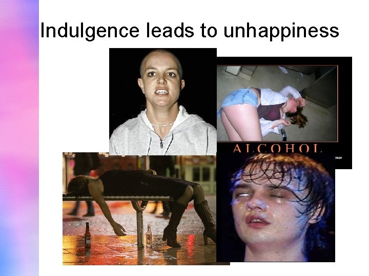 Indulgence leads to unhappiness 