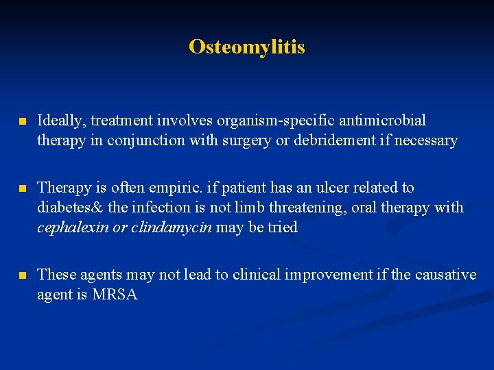 Osteomylitis n Ideally, treatment involves organism-specific antimicrobial therapy in conjunction with surgery or debridement