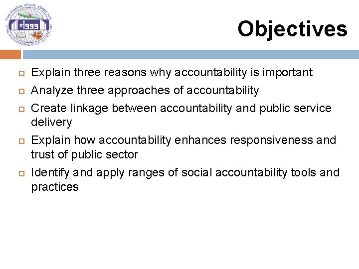 Objectives Explain three reasons why accountability is important Analyze three approaches of accountability Create