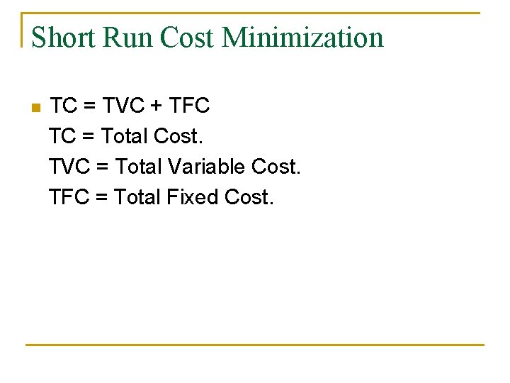 Short Run Cost Minimization n TC = TVC + TFC TC = Total Cost. Short Run Cost Minimization n TC = TVC + TFC TC = Total Cost.