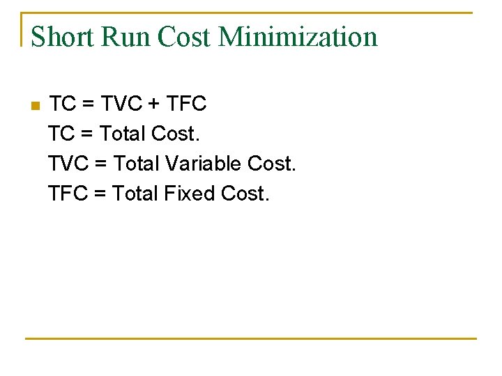 Short Run Cost Minimization n TC = TVC + TFC TC = Total Cost.