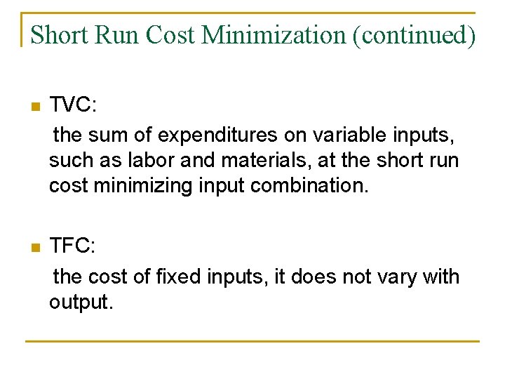 Short Run Cost Minimization (continued) n TVC: the sum of expenditures on variable inputs,