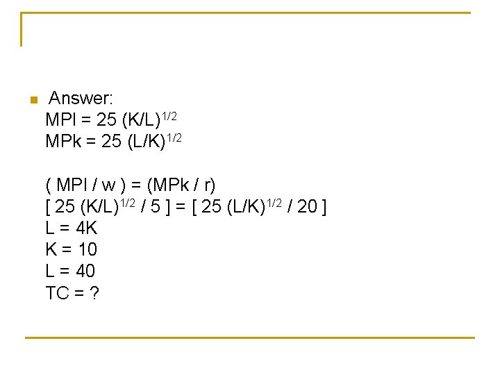 n Answer: MPl = 25 (K/L)1/2 MPk = 25 (L/K)1/2 ( MPl / w