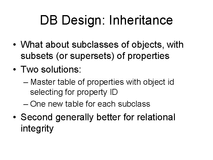 DB Design: Inheritance • What about subclasses of objects, with subsets (or supersets) of