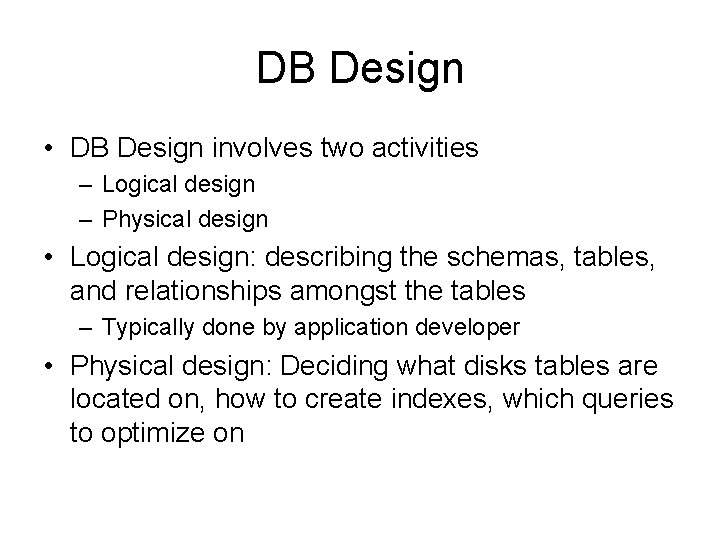 DB Design • DB Design involves two activities – Logical design – Physical design