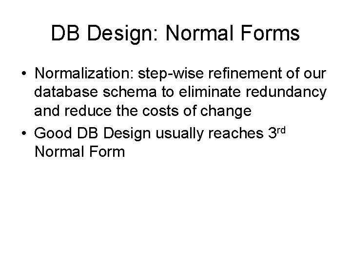 DB Design: Normal Forms • Normalization: step-wise refinement of our database schema to eliminate