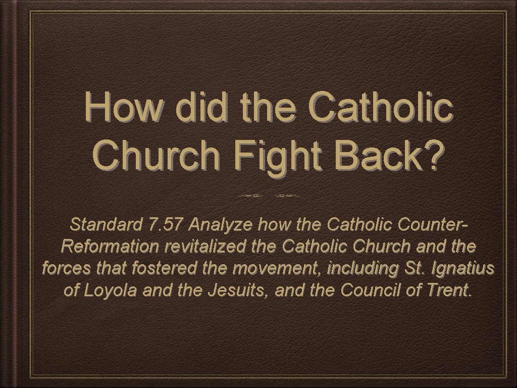 How did the Catholic Church Fight Back? Standard 7. 57 Analyze how the Catholic