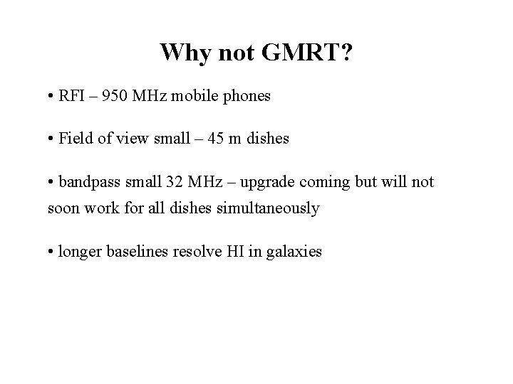 Why not GMRT? • RFI – 950 MHz mobile phones • Field of view