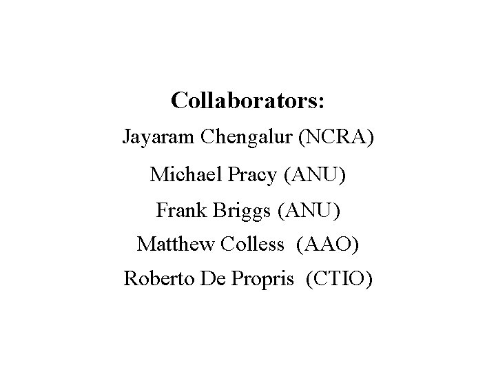 Collaborators: Jayaram Chengalur (NCRA) Michael Pracy (ANU) Frank Briggs (ANU) Matthew Colless (AAO) Roberto