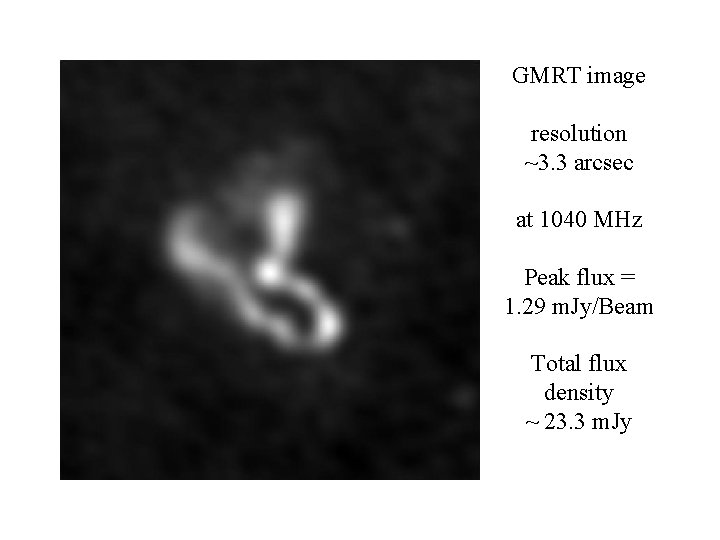 GMRT image The De Propris Structure resolution ~3. 3 arcsec at 1040 MHz Peak