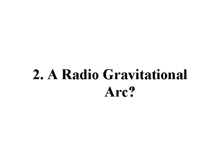 2. A Radio Gravitational Arc? 