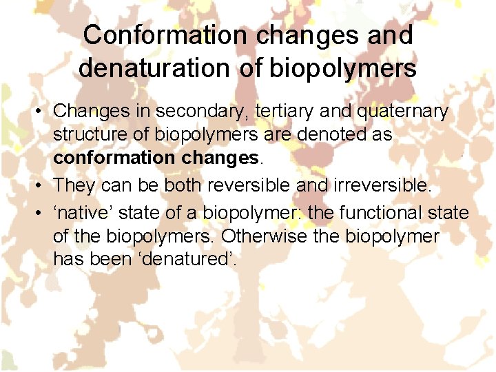 Conformation changes and denaturation of biopolymers • Changes in secondary, tertiary and quaternary structure Conformation changes and denaturation of biopolymers • Changes in secondary, tertiary and quaternary structure