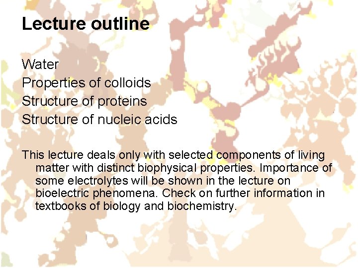 Lecture outline Water Properties of colloids Structure of proteins Structure of nucleic acids This