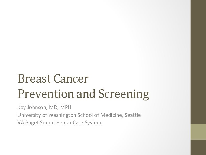 Breast Cancer Prevention and Screening Kay Johnson, MD, MPH University of Washington School of