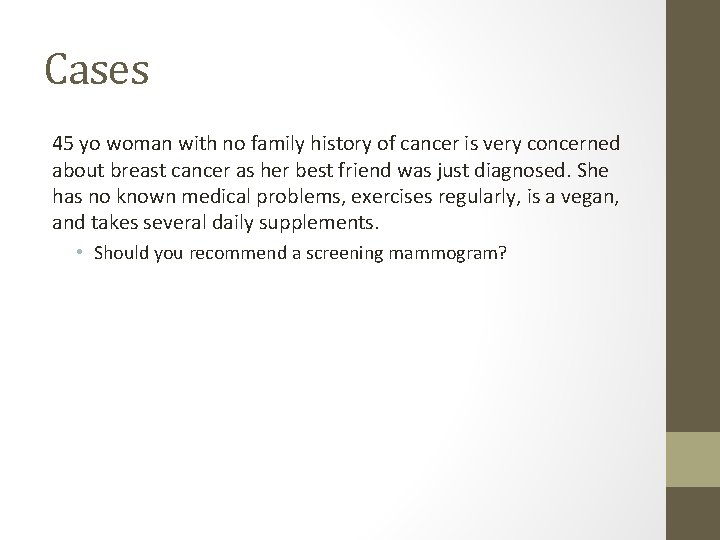 Cases 45 yo woman with no family history of cancer is very concerned about