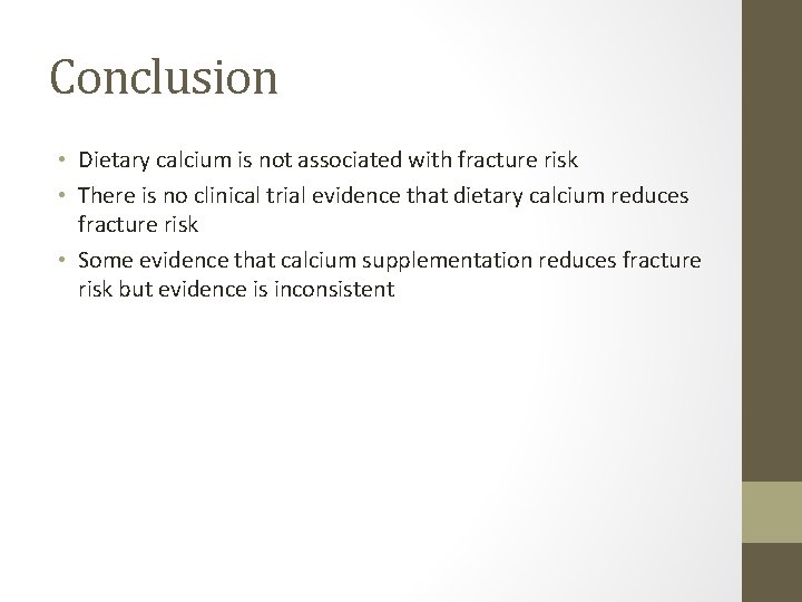 Conclusion • Dietary calcium is not associated with fracture risk • There is no