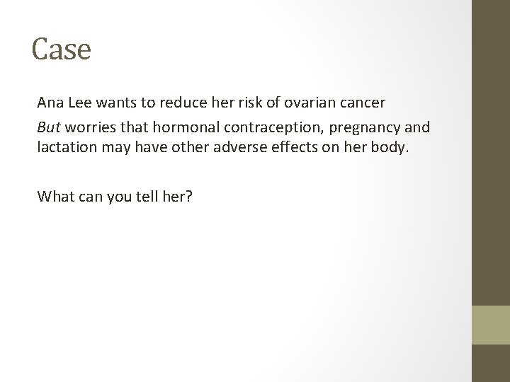 Case Ana Lee wants to reduce her risk of ovarian cancer But worries that