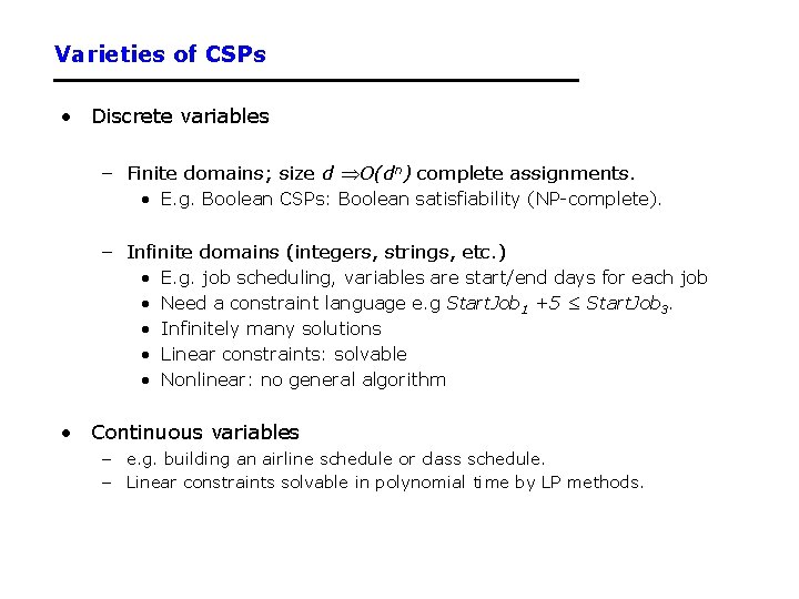 Varieties of CSPs • Discrete variables – Finite domains; size d O(dn) complete assignments.