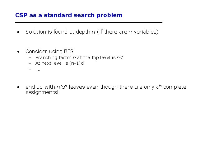 CSP as a standard search problem • Solution is found at depth n (if