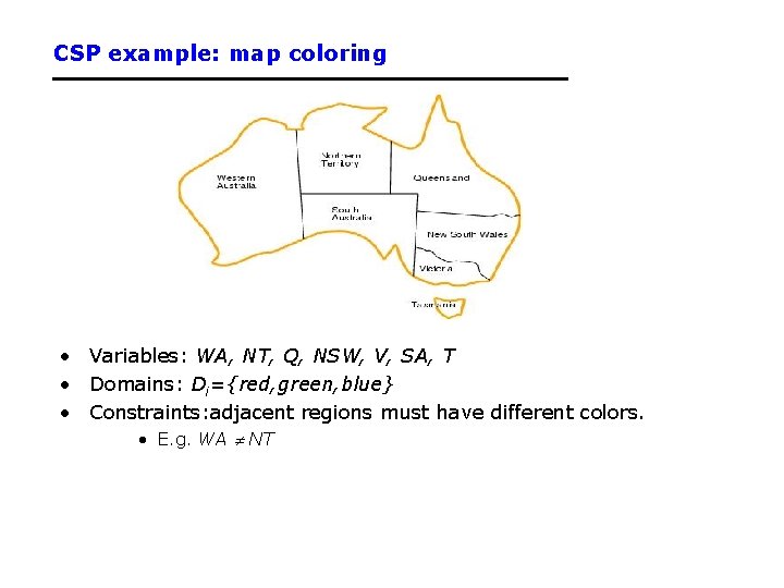 CSP example: map coloring • Variables: WA, NT, Q, NSW, V, SA, T •