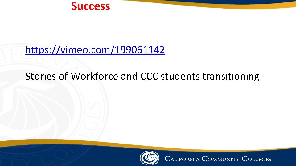 Success https: //vimeo. com/199061142 Stories of Workforce and CCC students transitioning 