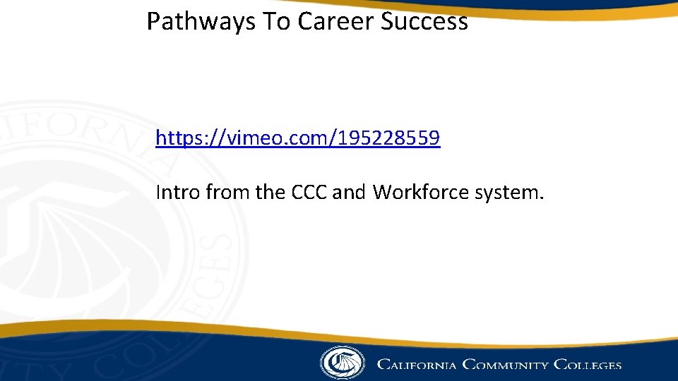 Pathways To Career Success https: //vimeo. com/195228559 Intro from the CCC and Workforce system.