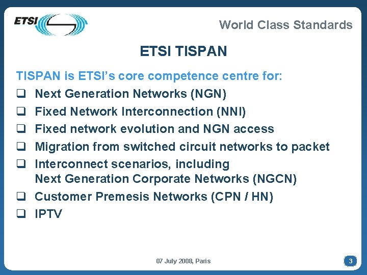 World Class Standards ETSI TISPAN is ETSI’s core competence centre for: q Next Generation