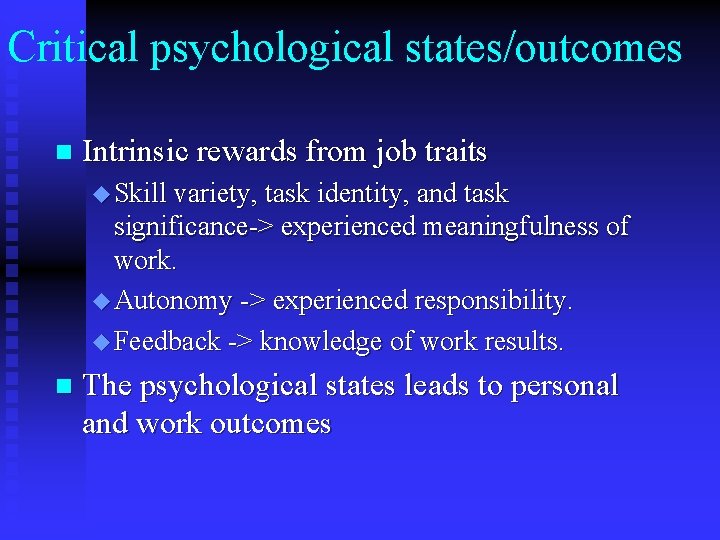 Critical psychological states/outcomes n Intrinsic rewards from job traits u Skill variety, task identity,