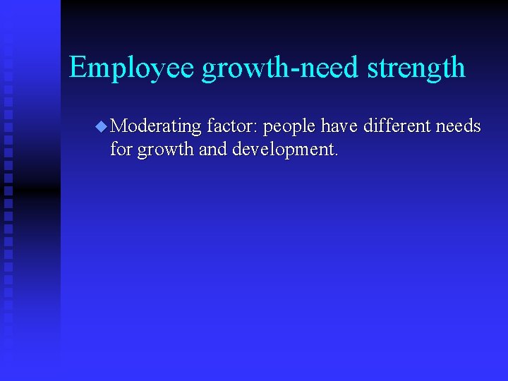 Employee growth-need strength u Moderating factor: people have different needs for growth and development.