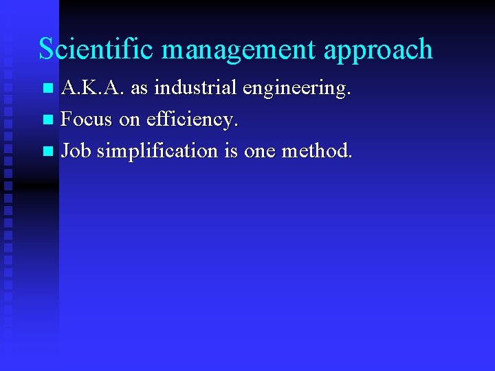 Scientific management approach A. K. A. as industrial engineering. n Focus on efficiency. n