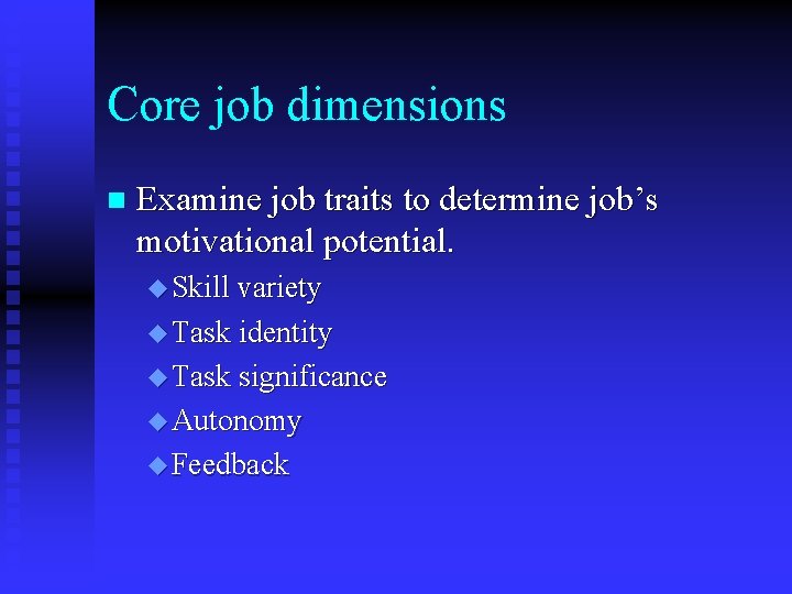 Core job dimensions n Examine job traits to determine job’s motivational potential. u Skill