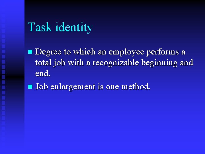 Task identity Degree to which an employee performs a total job with a recognizable