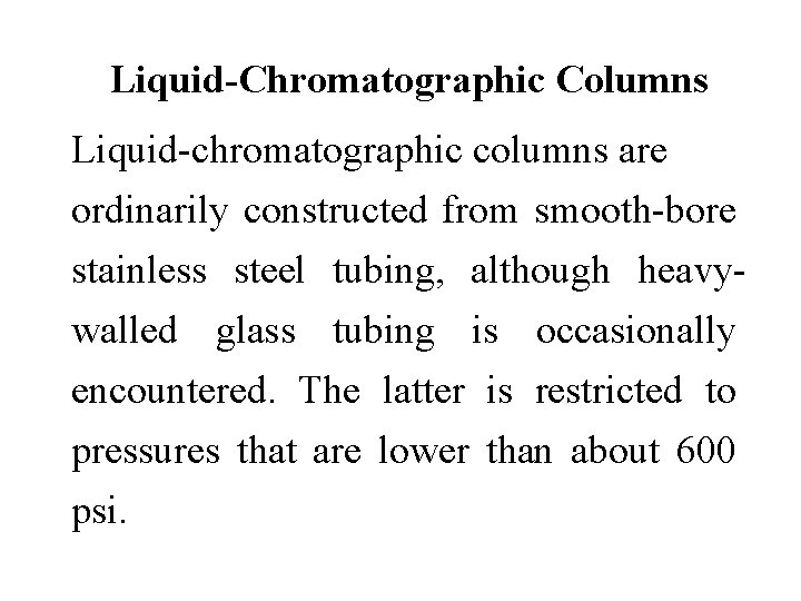 Liquid-Chromatographic Columns Liquid-chromatographic columns are ordinarily constructed from smooth-bore stainless steel tubing, although heavywalled