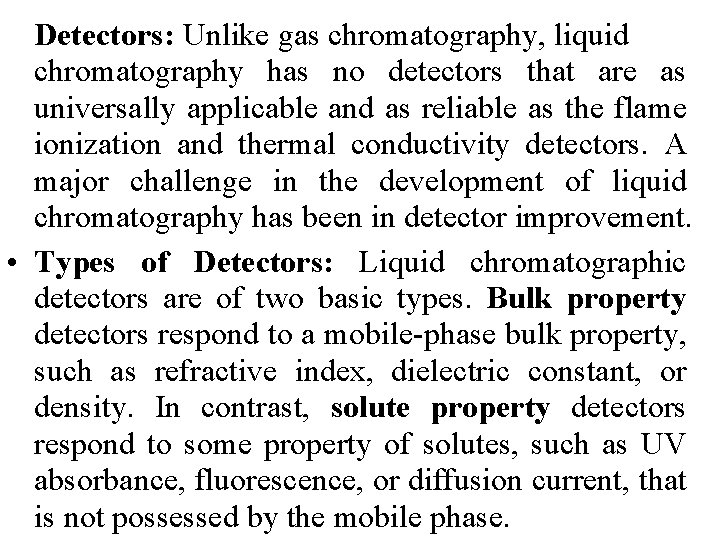 Detectors: Unlike gas chromatography, liquid chromatography has no detectors that are as universally applicable