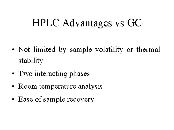 HPLC Advantages vs GC • Not limited by sample volatility or thermal stability •
