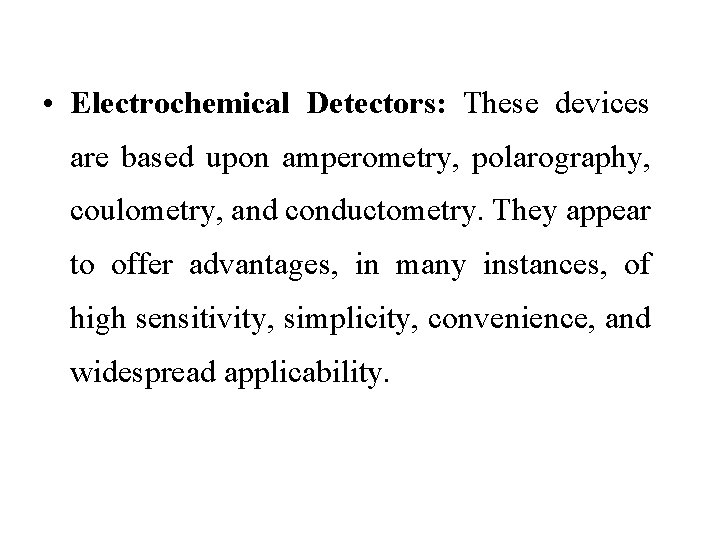  • Electrochemical Detectors: These devices are based upon amperometry, polarography, coulometry, and conductometry.