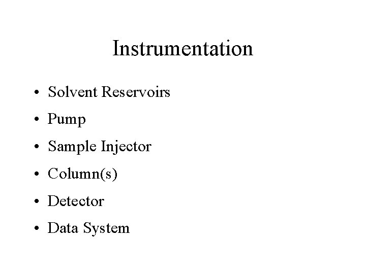 Instrumentation • Solvent Reservoirs • Pump • Sample Injector • Column(s) • Detector •