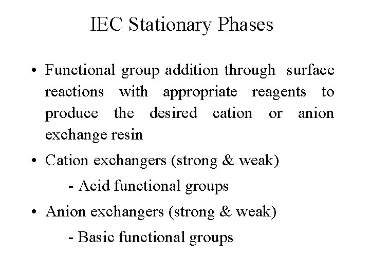 IEC Stationary Phases • Functional group addition through surface reactions with appropriate reagents to