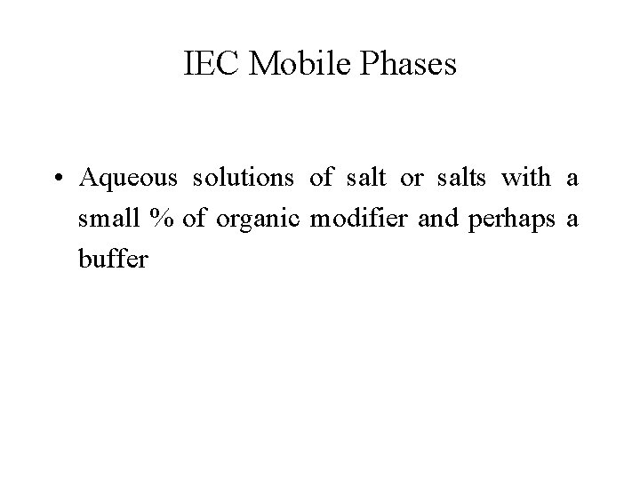 IEC Mobile Phases • Aqueous solutions of salt or salts with a small %