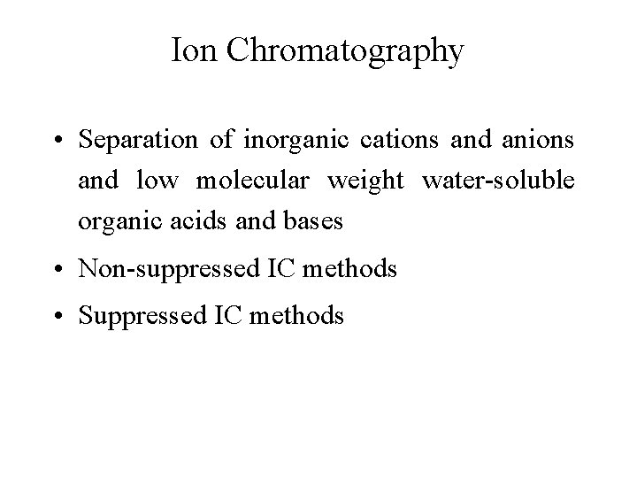 Ion Chromatography • Separation of inorganic cations and anions and low molecular weight water-soluble Ion Chromatography • Separation of inorganic cations and anions and low molecular weight water-soluble