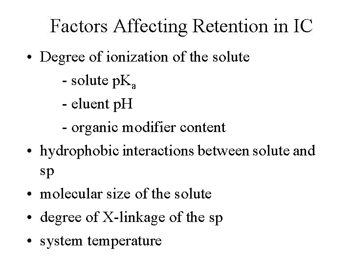 Factors Affecting Retention in IC • Degree of ionization of the solute - solute