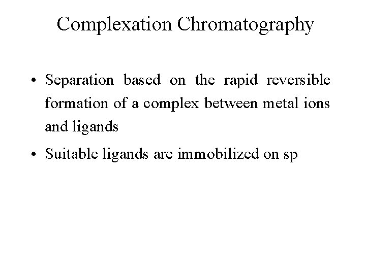 Complexation Chromatography • Separation based on the rapid reversible formation of a complex between