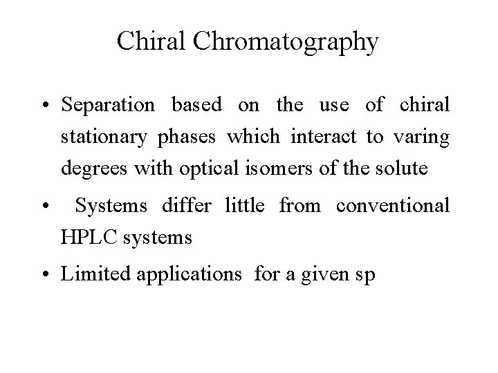 Chiral Chromatography • Separation based on the use of chiral stationary phases which interact