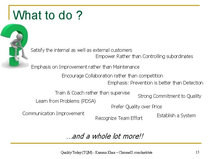 What to do ? Satisfy the internal as well as external customers Empower Rather