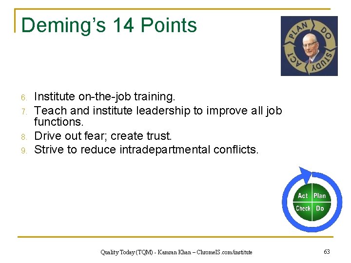 Deming’s 14 Points 6. 7. 8. 9. Institute on-the-job training. Teach and institute leadership