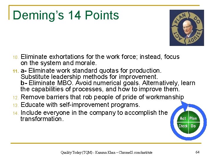 Deming’s 14 Points Eliminate exhortations for the work force; instead, focus on the system