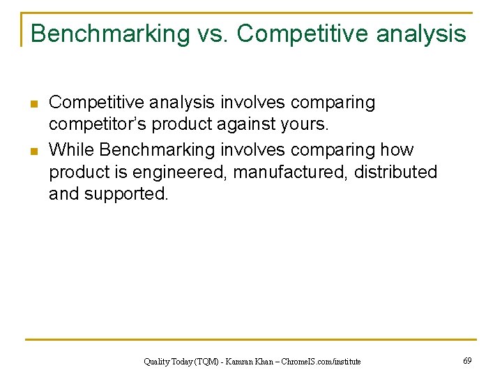 Benchmarking vs. Competitive analysis n n Competitive analysis involves comparing competitor’s product against yours.