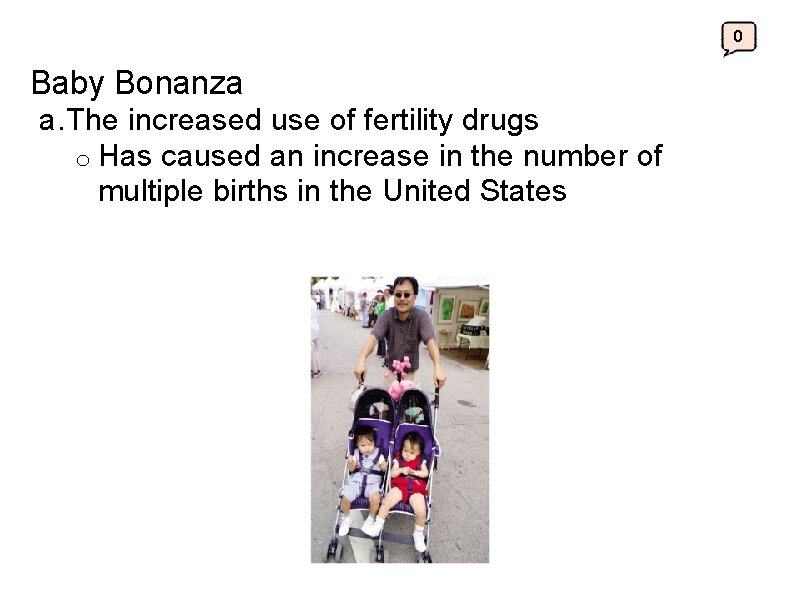 0 Baby Bonanza a. The increased use of fertility drugs o Has caused an